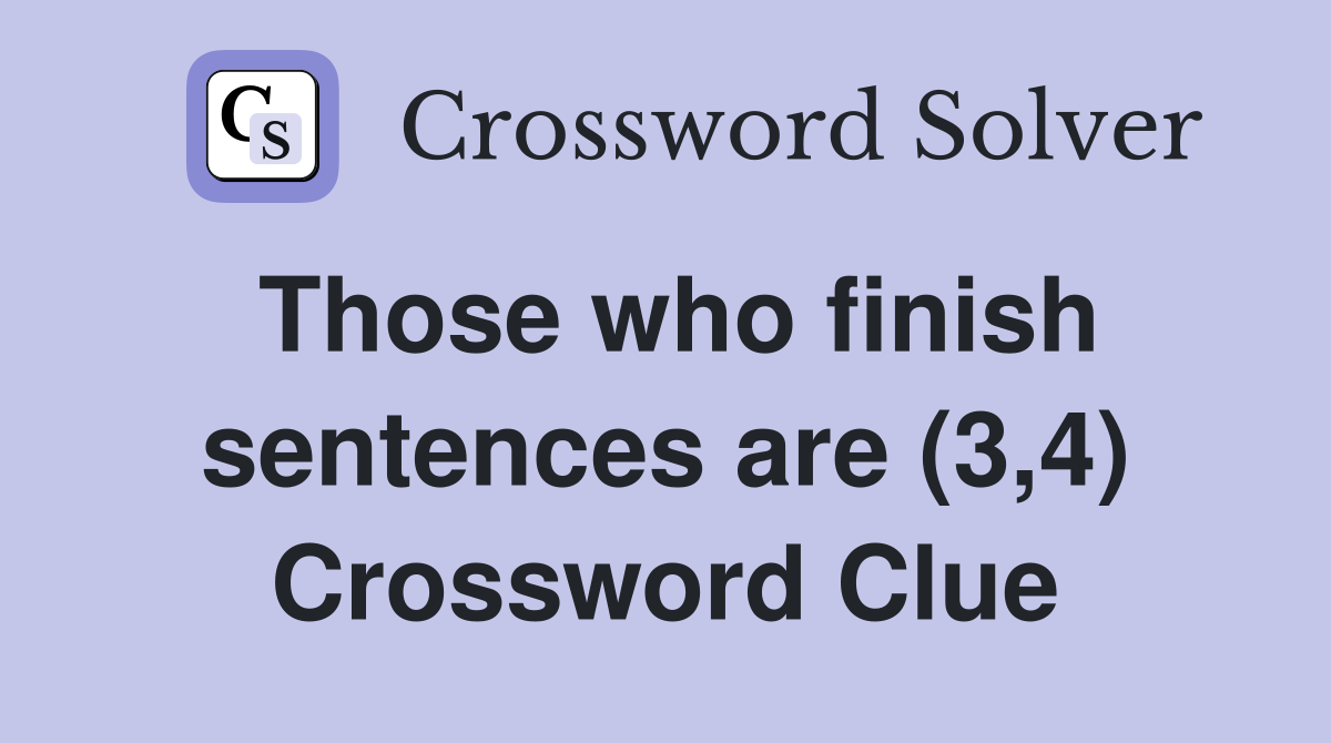 Those who finish sentences are (3,4) Crossword Clue Answers